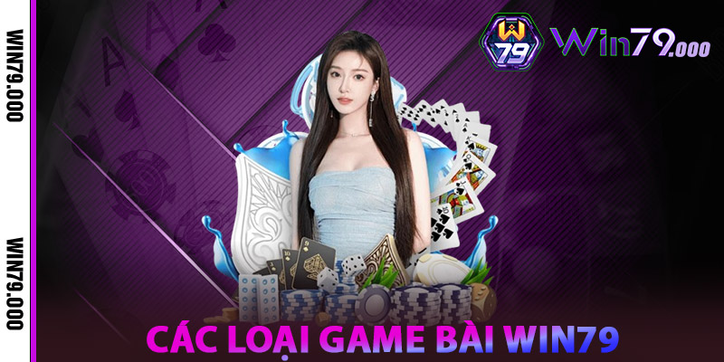 Game Bài WIN79 – Sân Chơi Casino Bài Bạc Online Hàng Đầu 2 Các loại game bài WIN79