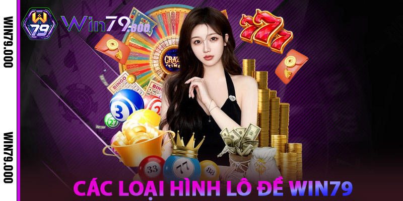 Lô Đề WIN79 – Đặt Cược Thông Minh Nhận Thưởng Cực Khủng 3 Các loại hình Lô Đề WIN79