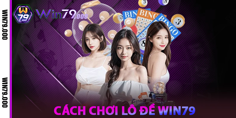 Lô Đề WIN79 – Đặt Cược Thông Minh Nhận Thưởng Cực Khủng 2 Cách chơi Lô Đề WIN79