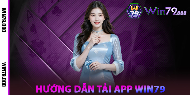 Tải App WIN79.Com – Cược Online Dễ Dàng Chỉ Với #1 Chạm 2 Hướng dẫn Tải App WIN79