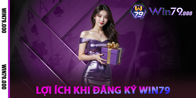 Đăng Ký WIN79 – Mở Tài Khoản, Nhận Quà Cực Khủng 3 Lợi ích khi Đăng ký WIN79