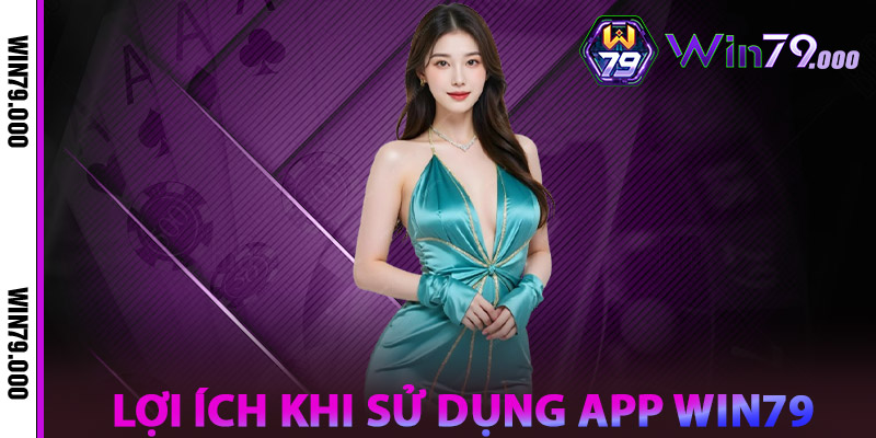 Tải App WIN79.Com – Cược Online Dễ Dàng Chỉ Với #1 Chạm 3 Lợi ích khi sử dụng App WIN79