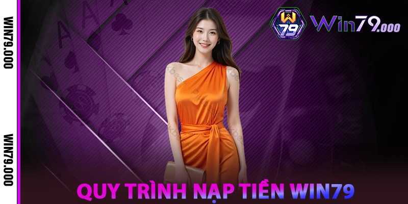 Nạp Tiền WIN79 – Bí Quyết Nhanh Chóng An Toàn Tuyệt Đối 3 Quy Trình Nạp Tiền WIN79