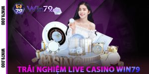 Trải Nghiệm Live Casino WIN79